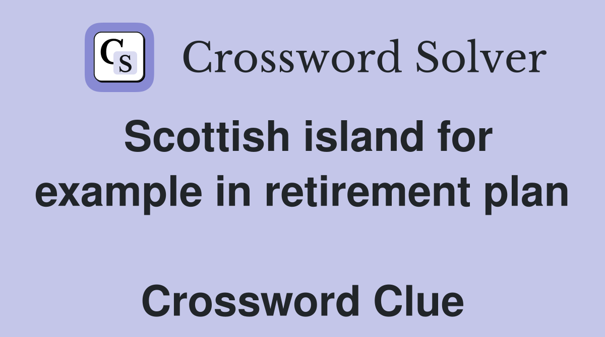 Scottish island for example in retirement plan  Crossword Clue