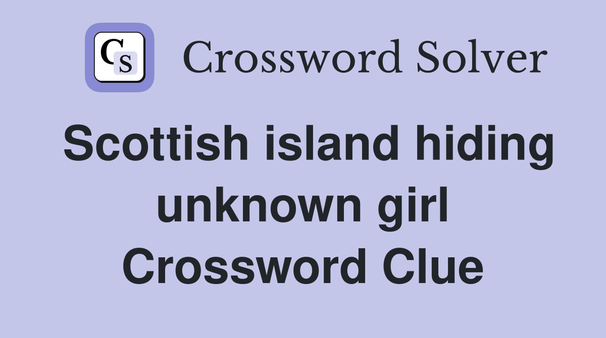 Scottish island hiding unknown girl Crossword Clue