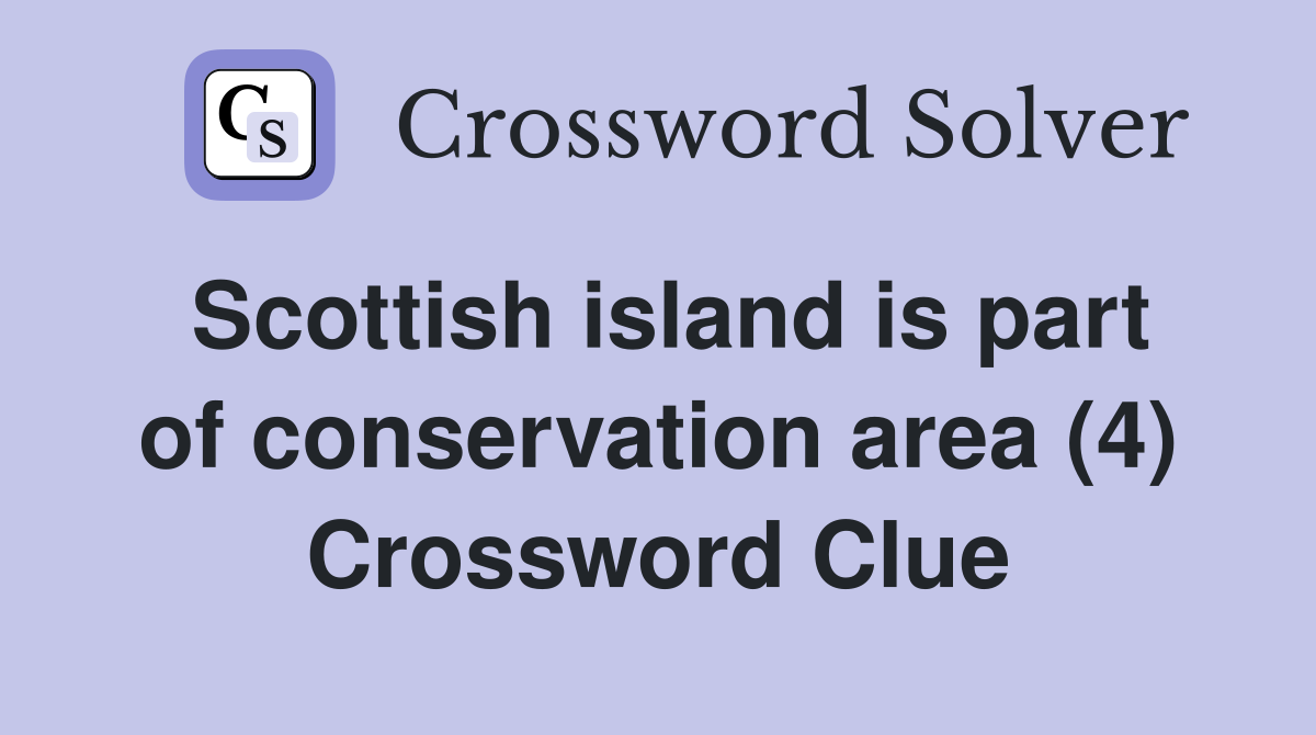 Scottish island is part of conservation area (4) Crossword Clue
