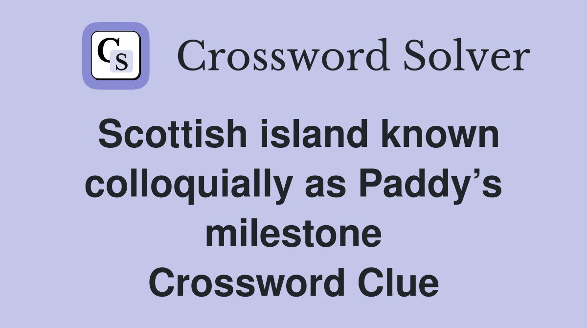 Scottish island known colloquially as Paddy’s milestone Crossword Clue