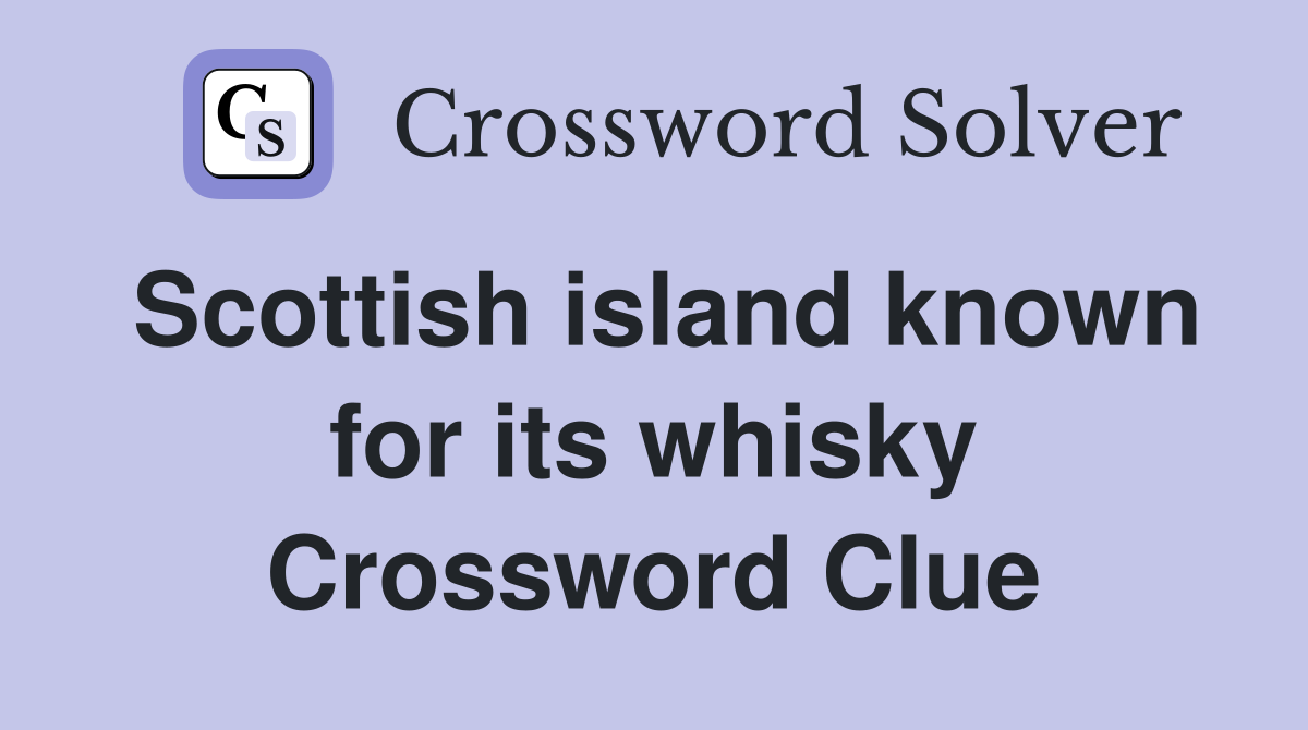 Scottish island known for its whisky Crossword Clue