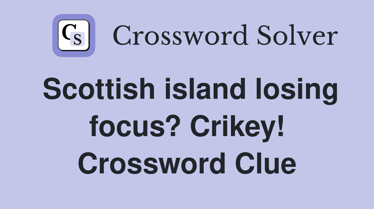Scottish island losing focus? Crikey! Crossword Clue