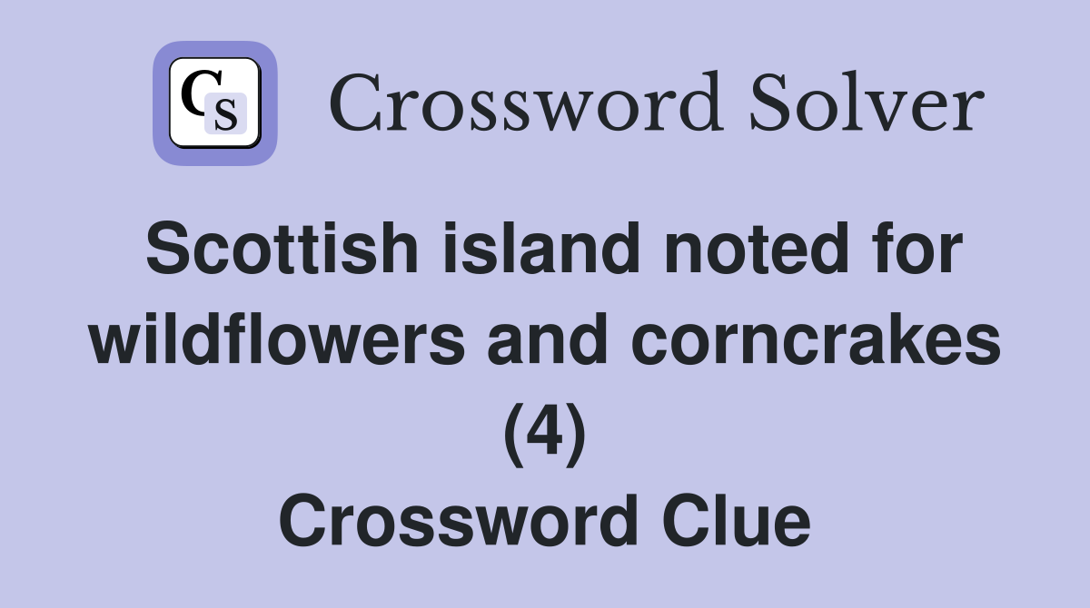 Scottish island noted for wildflowers and corncrakes (4) Crossword Clue
