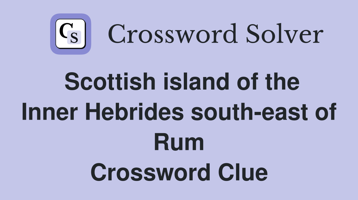 Scottish island of the Inner Hebrides south-east of Rum Crossword Clue