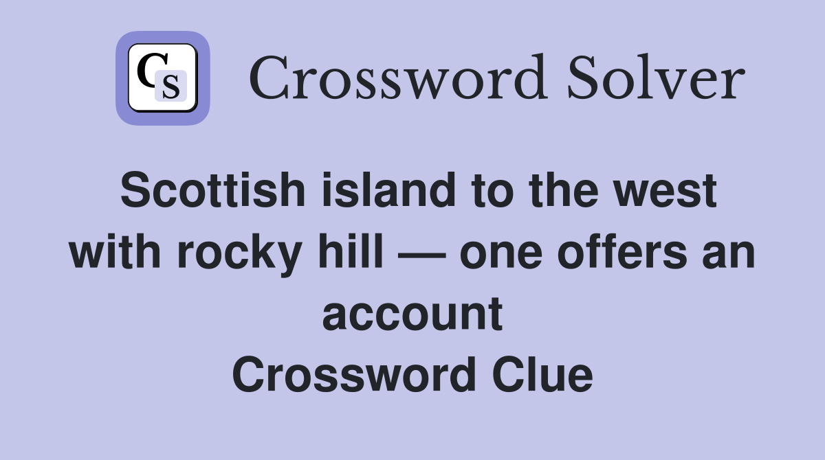 Scottish island to the west with rocky hill — one offers an account Crossword Clue