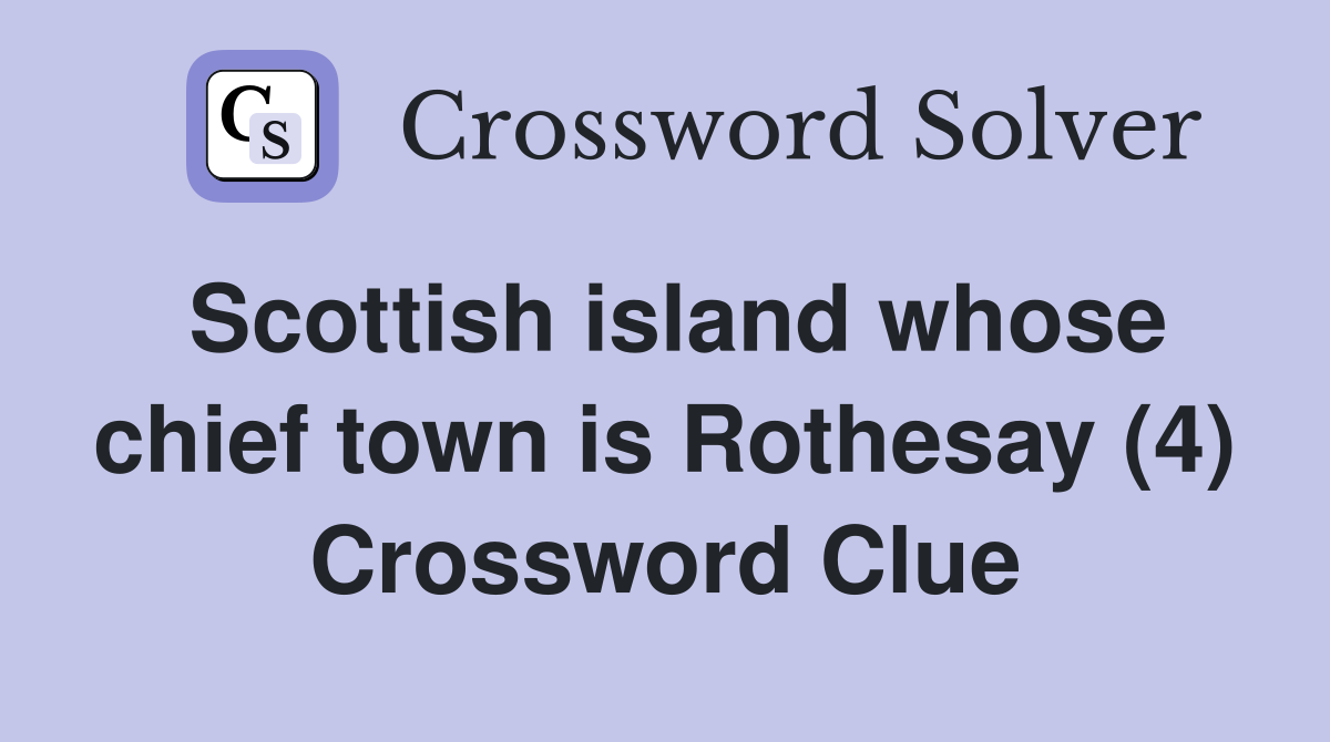 Scottish island whose chief town is Rothesay (4) Crossword Clue