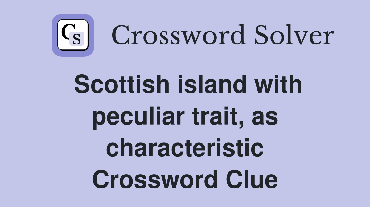 Scottish island with peculiar trait, as characteristic Crossword Clue