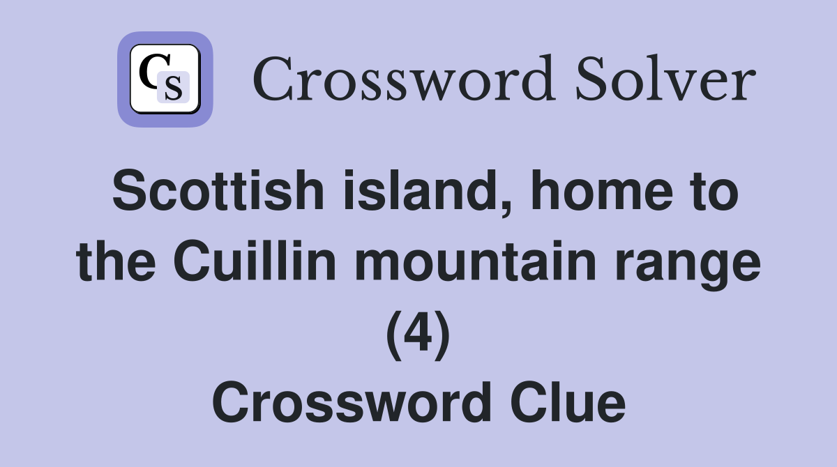 Scottish island, home to the Cuillin mountain range (4) Crossword Clue