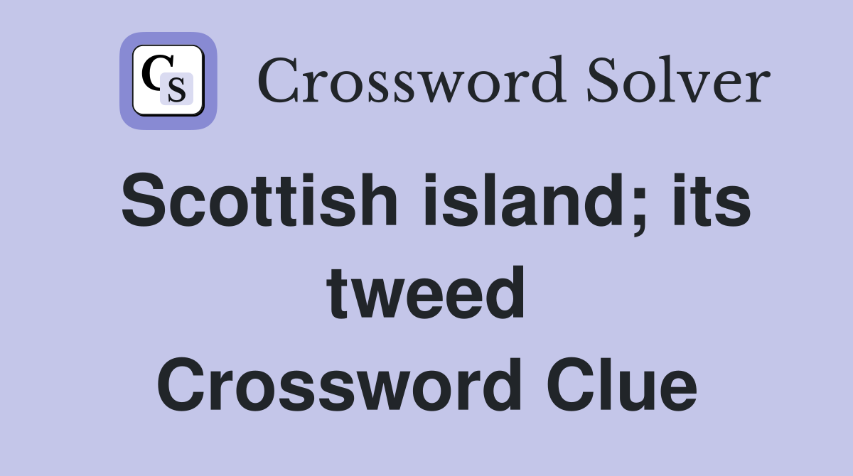 Scottish island; its tweed Crossword Clue