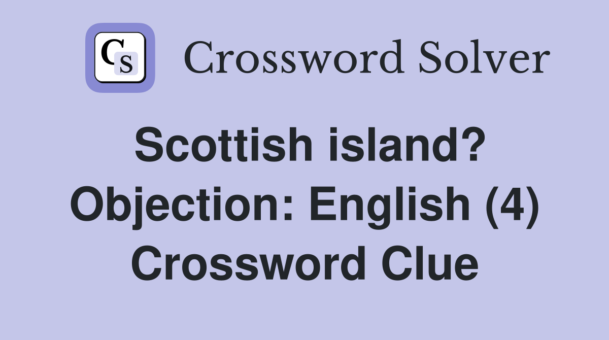 Scottish island? Objection: English (4) Crossword Clue