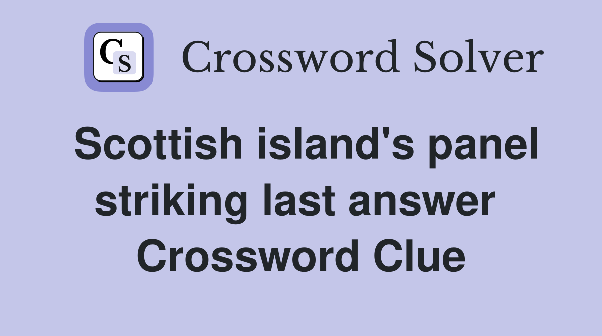Scottish island's panel striking last answer  Crossword Clue