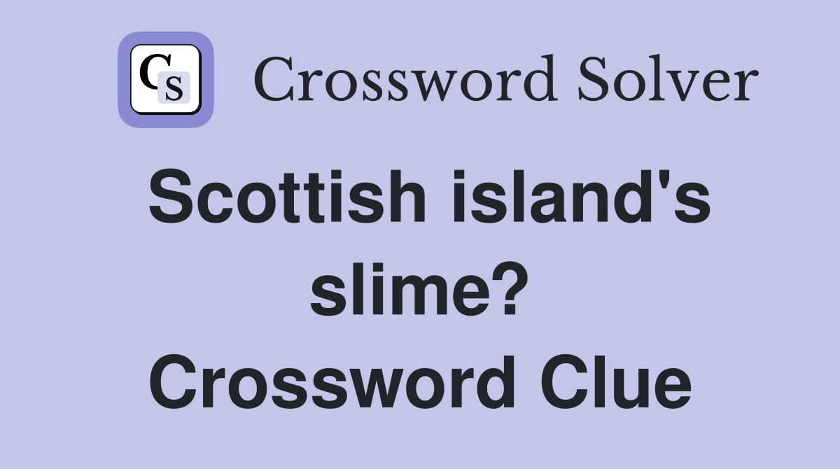 Scottish island's slime? Crossword Clue