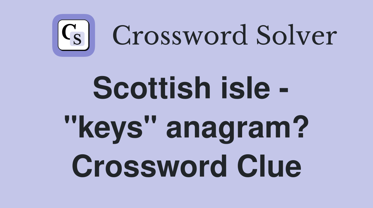 Scottish isle - "keys" anagram? Crossword Clue