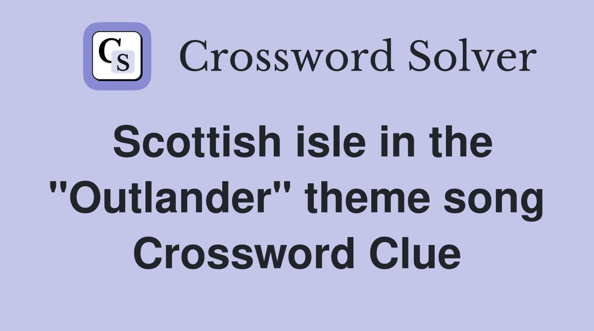 Scottish isle in the "Outlander" theme song Crossword Clue