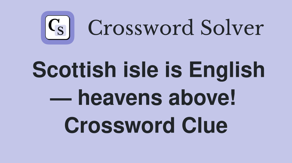 Scottish isle is English — heavens above!  Crossword Clue