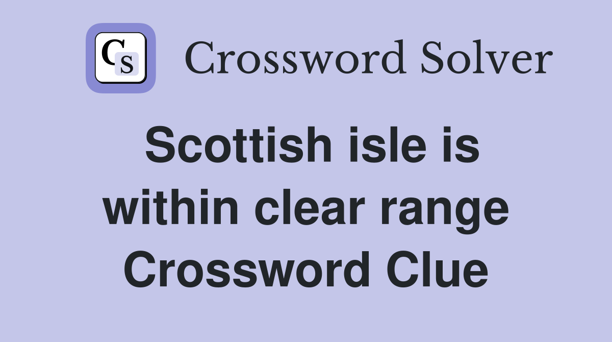 Scottish isle is within clear range Crossword Clue