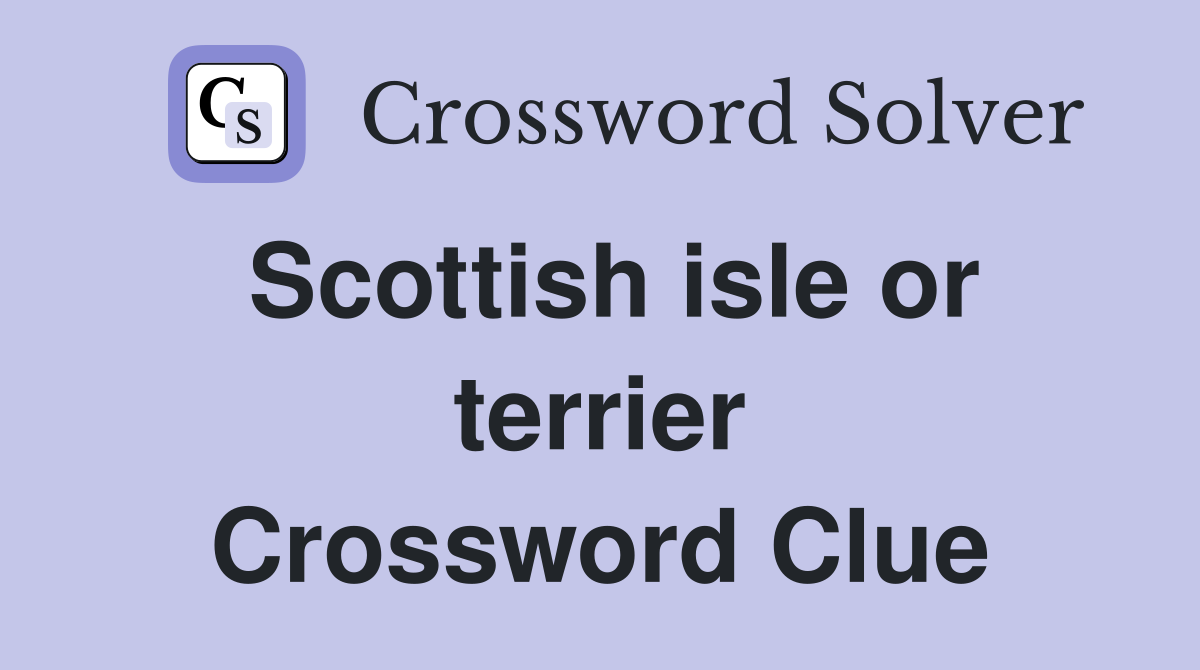 Scottish isle or terrier Crossword Clue