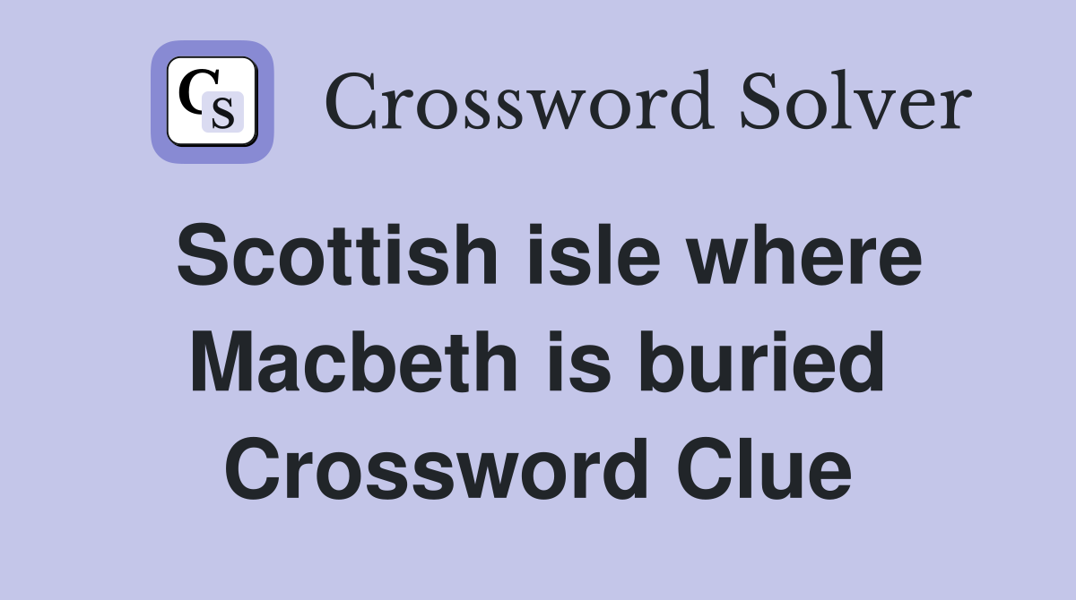 Scottish isle where Macbeth is buried Crossword Clue