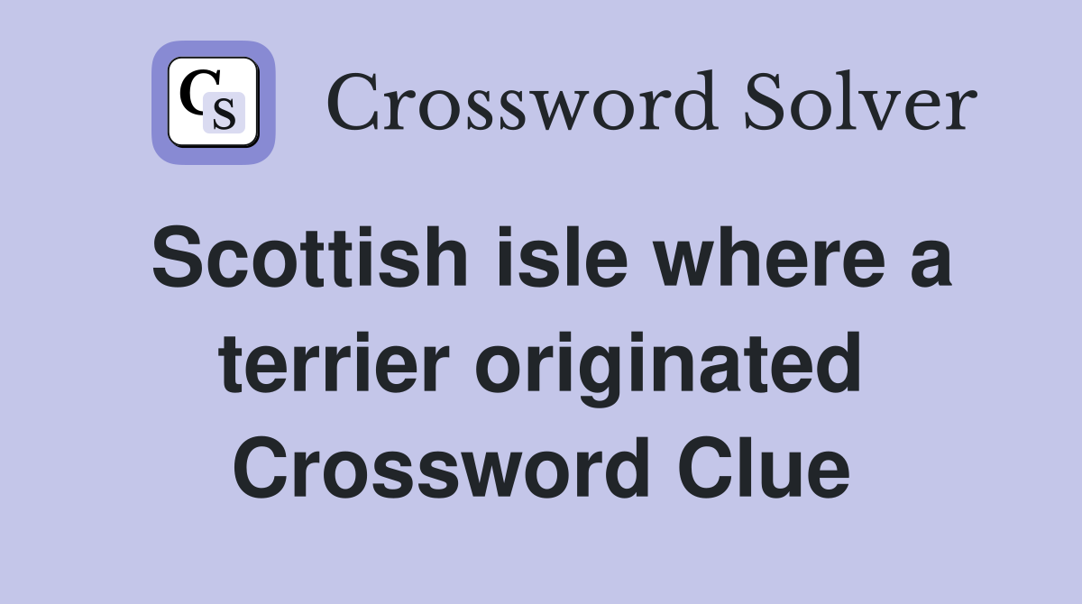 Scottish isle where a terrier originated Crossword Clue