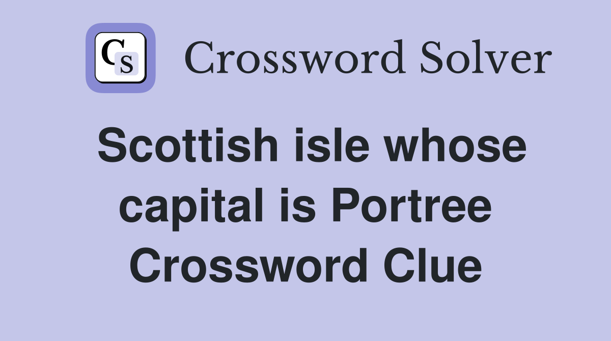 Scottish isle whose capital is Portree Crossword Clue