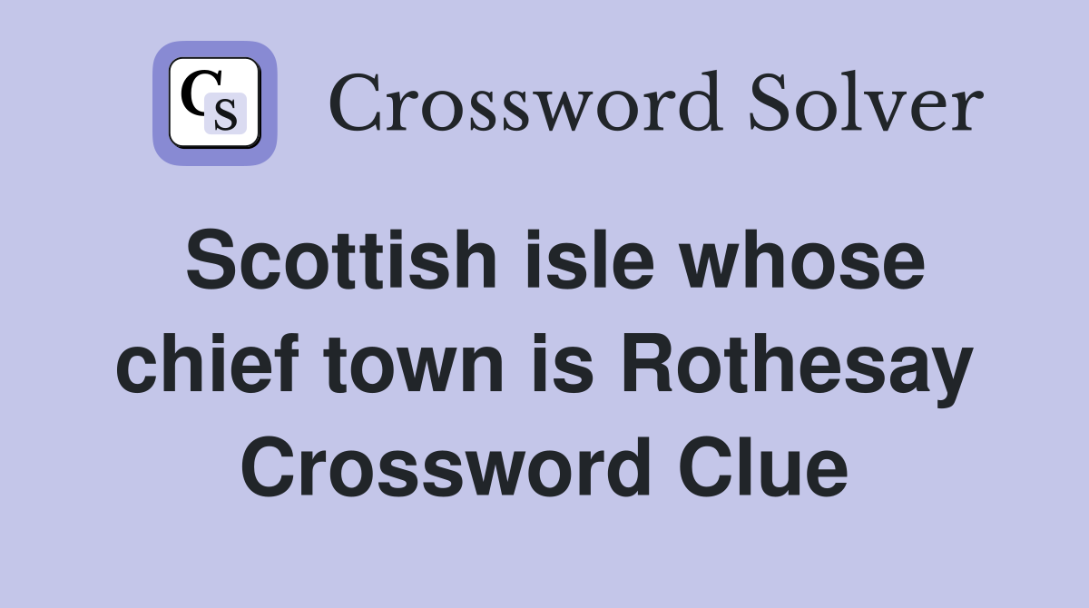 Scottish isle whose chief town is Rothesay Crossword Clue