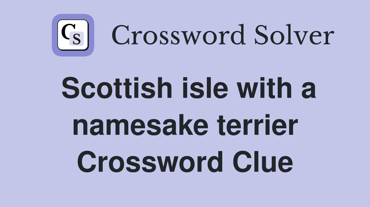 Scottish isle with a namesake terrier Crossword Clue