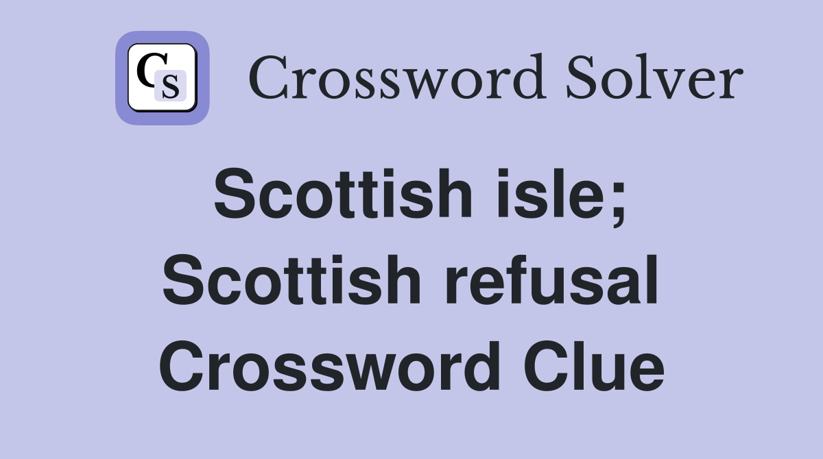 Scottish isle; Scottish refusal Crossword Clue