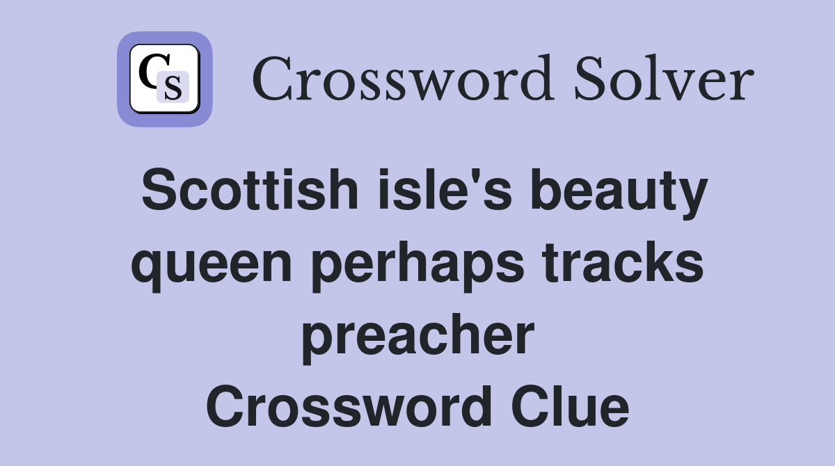 Scottish isle's beauty queen perhaps tracks preacher Crossword Clue