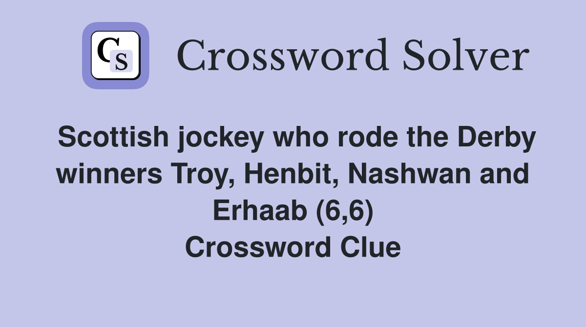 Scottish jockey who rode the Derby winners Troy, Henbit, Nashwan and Erhaab (6,6) Crossword Clue