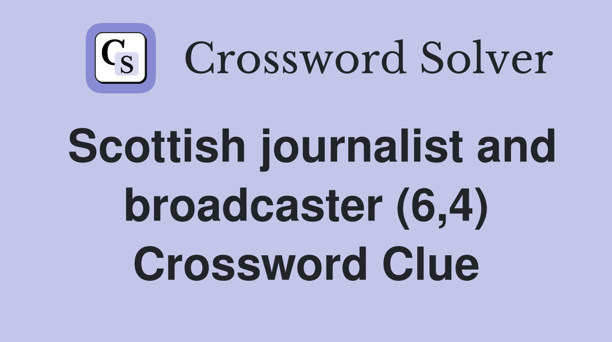Scottish journalist and broadcaster (6,4) Crossword Clue
