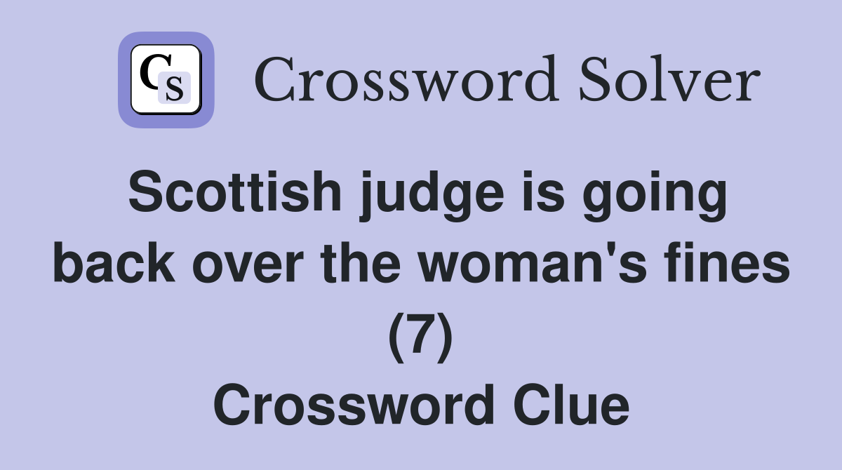 Scottish judge is going back over the woman's fines (7) Crossword Clue