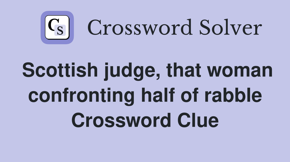 Scottish judge, that woman confronting half of rabble Crossword Clue