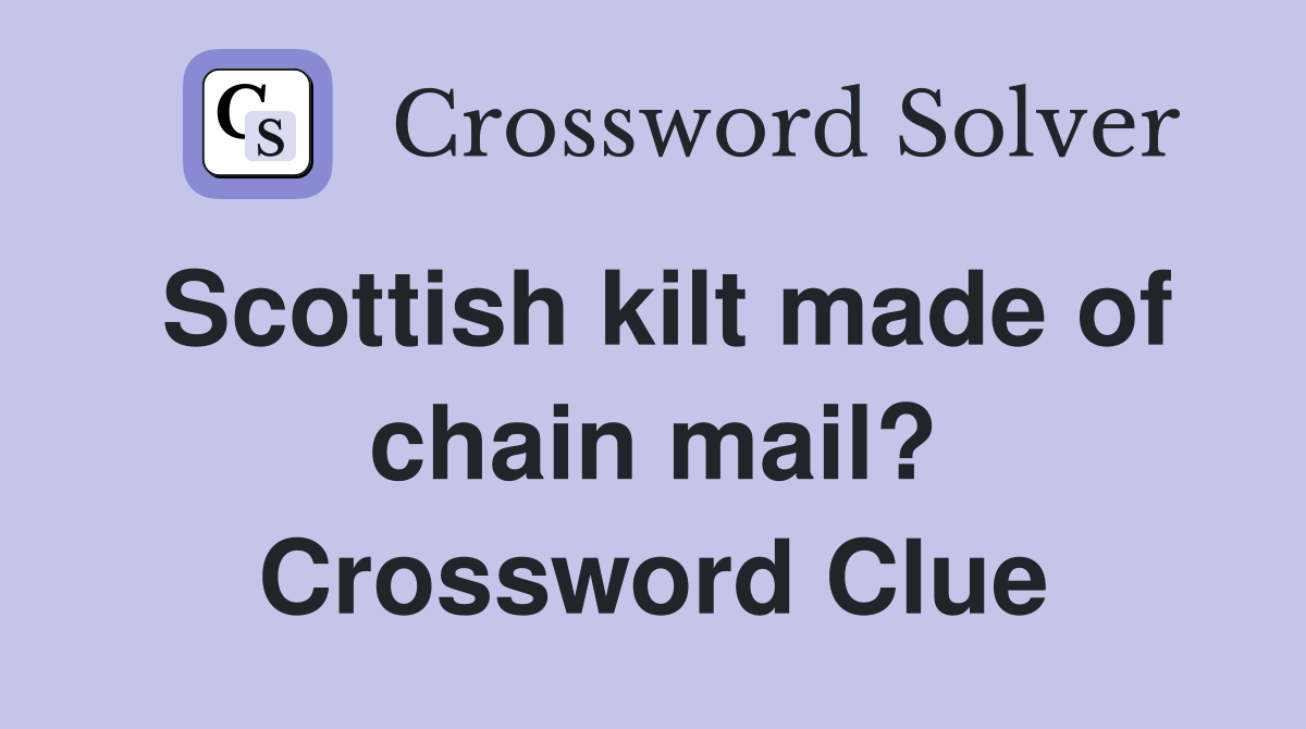 Scottish kilt made of chain mail? Crossword Clue