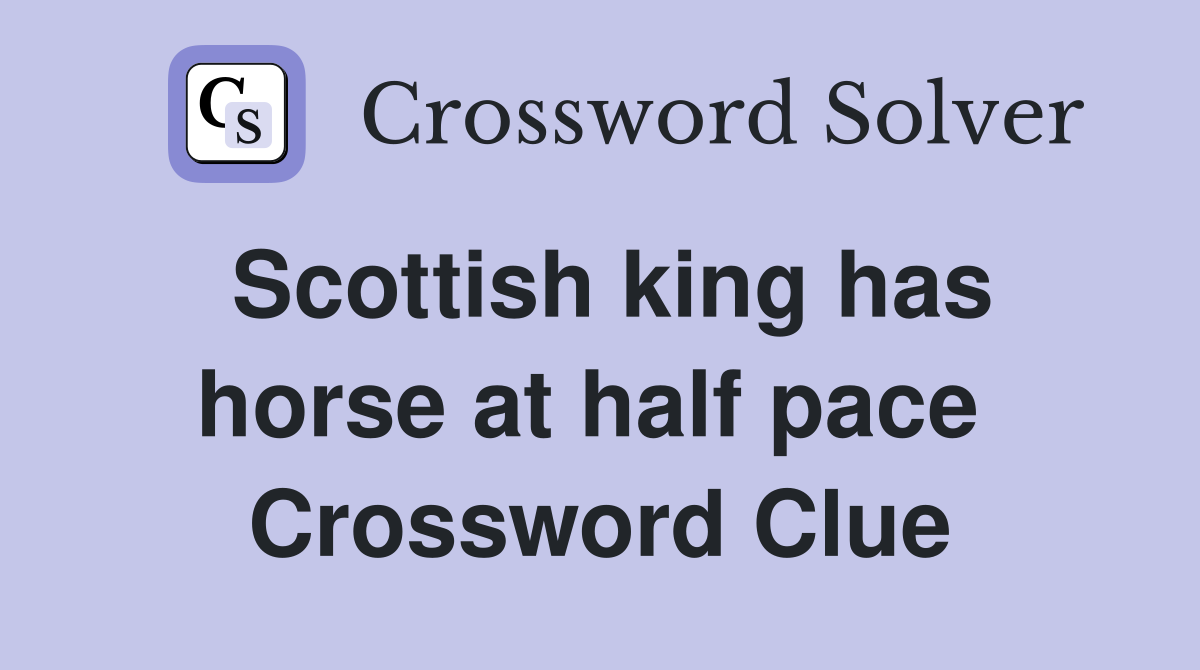 Scottish king has horse at half pace  Crossword Clue