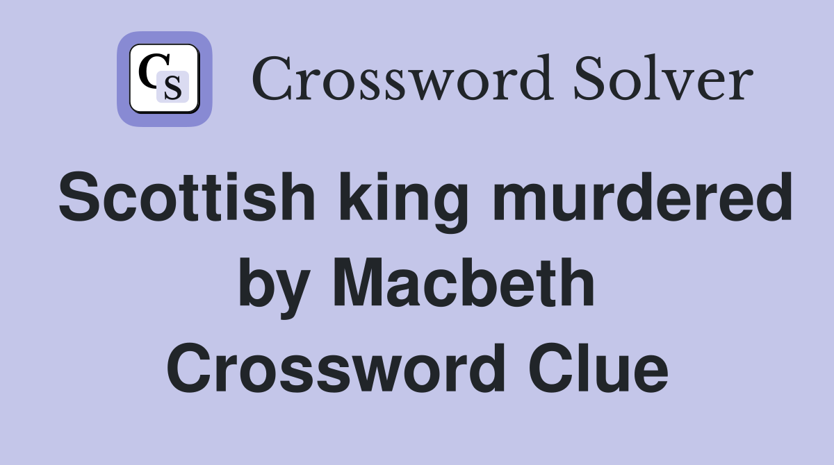 Scottish king murdered by Macbeth Crossword Clue