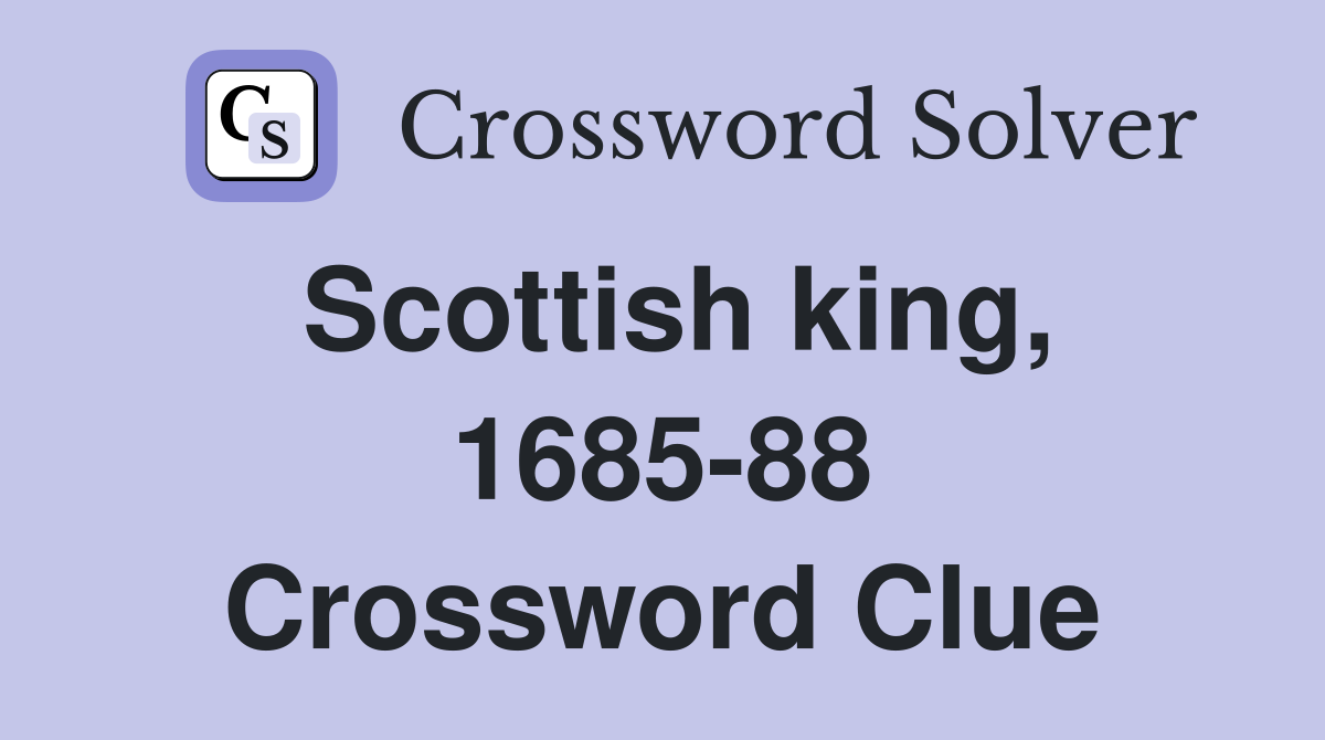 Scottish king, 1685-88 Crossword Clue