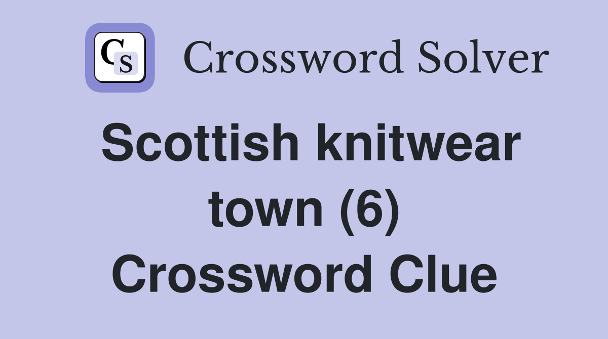Scottish knitwear town (6) Crossword Clue