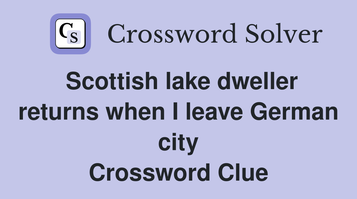Scottish lake dweller returns when I leave German city Crossword Clue