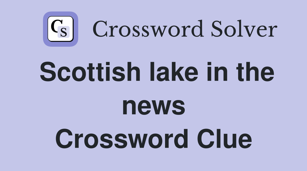 Scottish lake in the news Crossword Clue