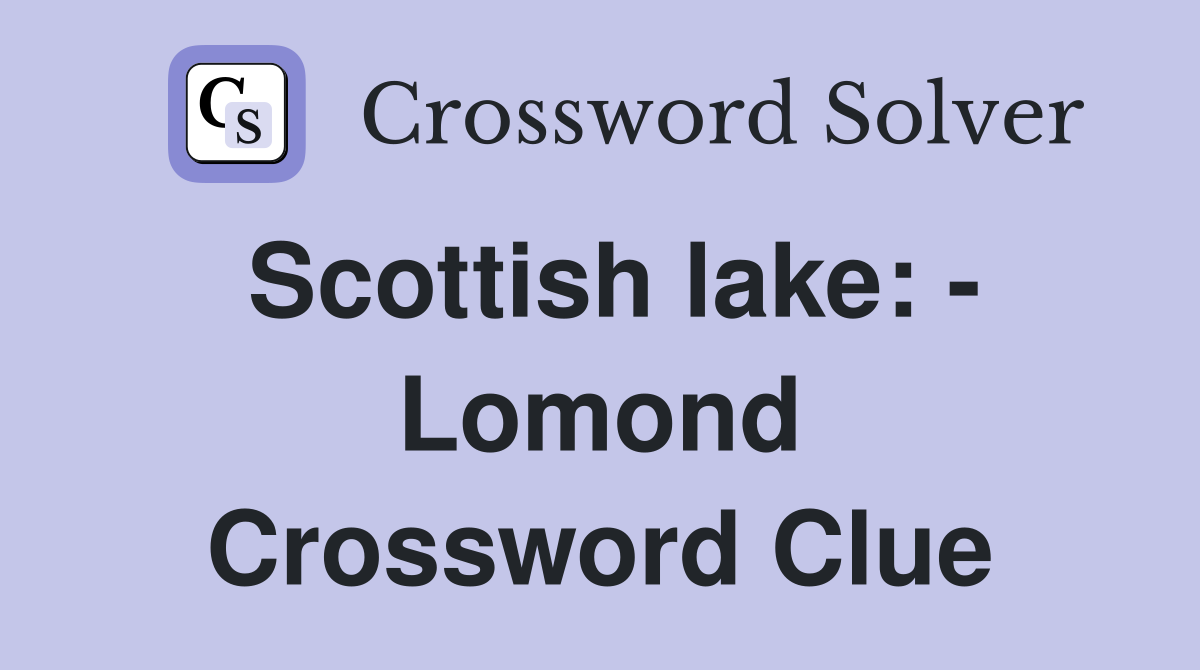 Scottish lake: - Lomond Crossword Clue