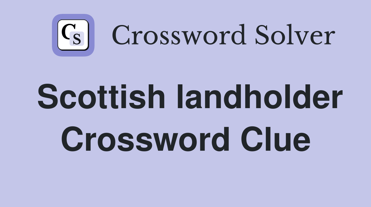 Scottish landholder Crossword Clue