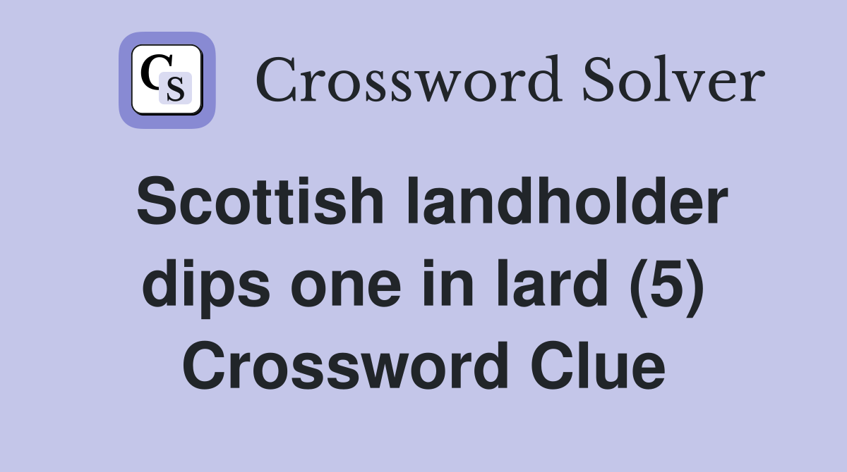 Scottish landholder dips one in lard (5) Crossword Clue