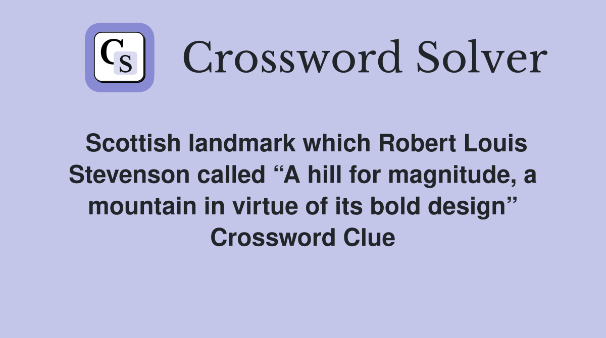 Scottish landmark which Robert Louis Stevenson called “A hill for magnitude, a mountain in virtue of its bold design” Crossword Clue