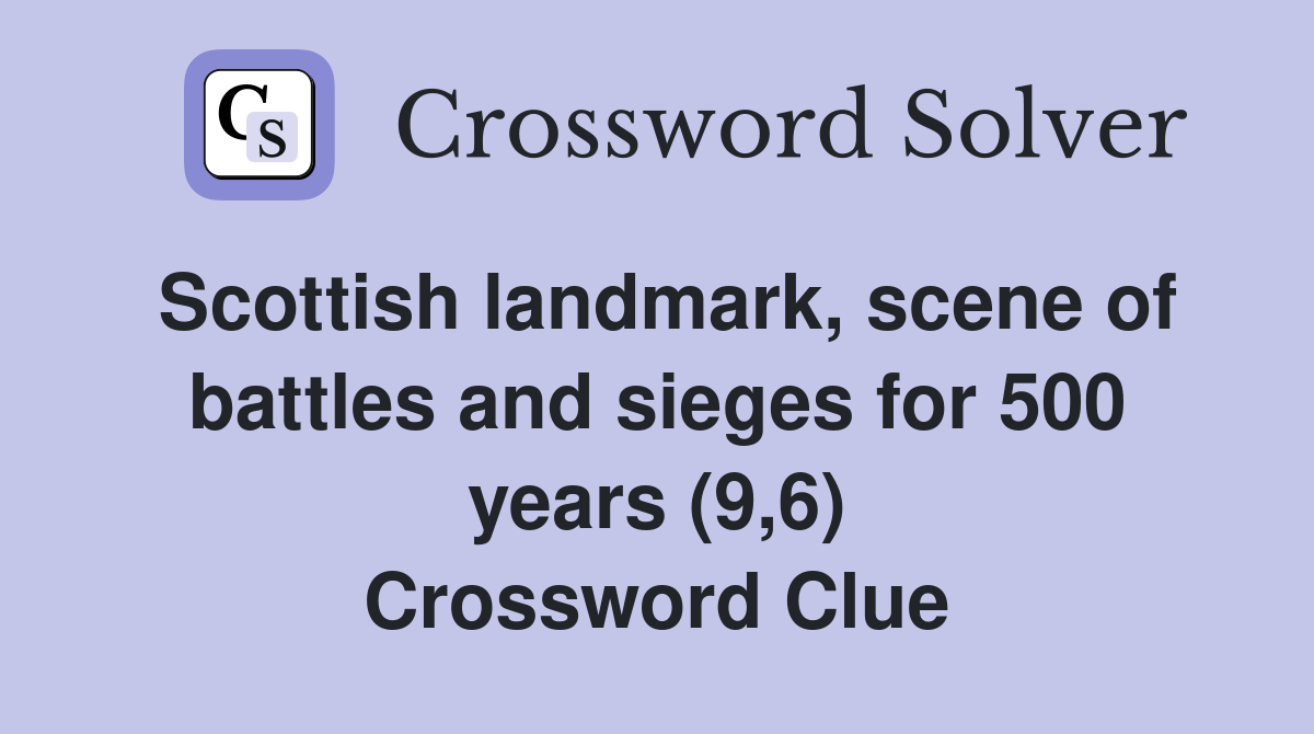 Scottish landmark, scene of battles and sieges for 500 years (9,6) Crossword Clue