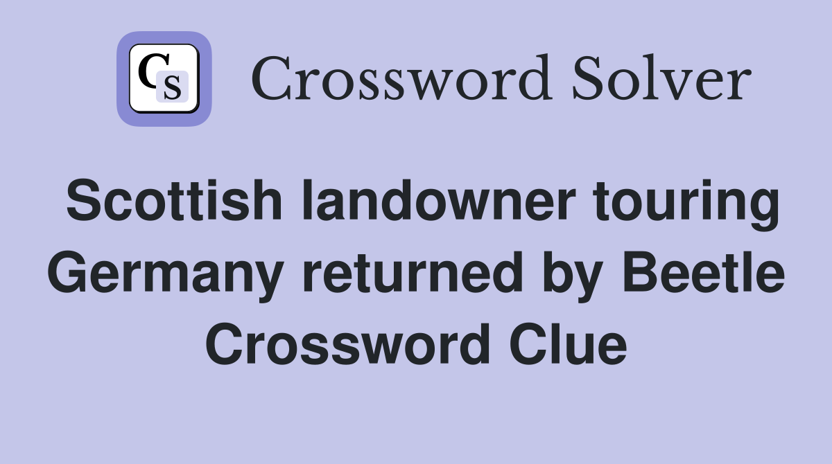 Scottish landowner touring Germany returned by Beetle Crossword Clue