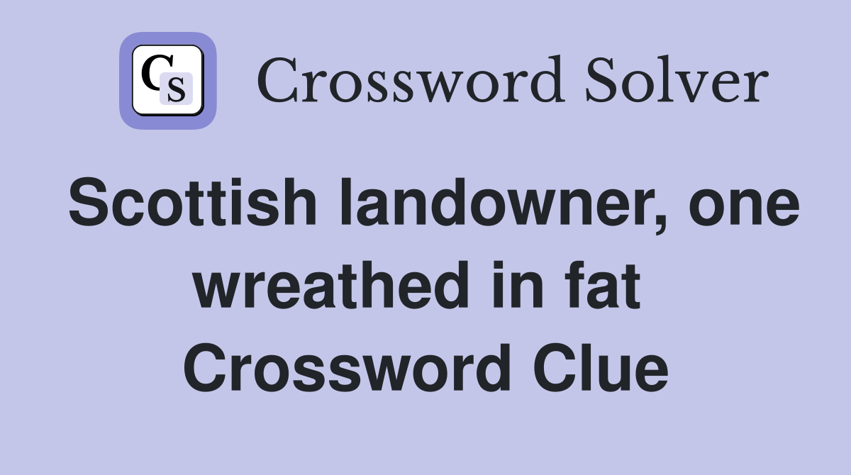 Scottish landowner, one wreathed in fat  Crossword Clue