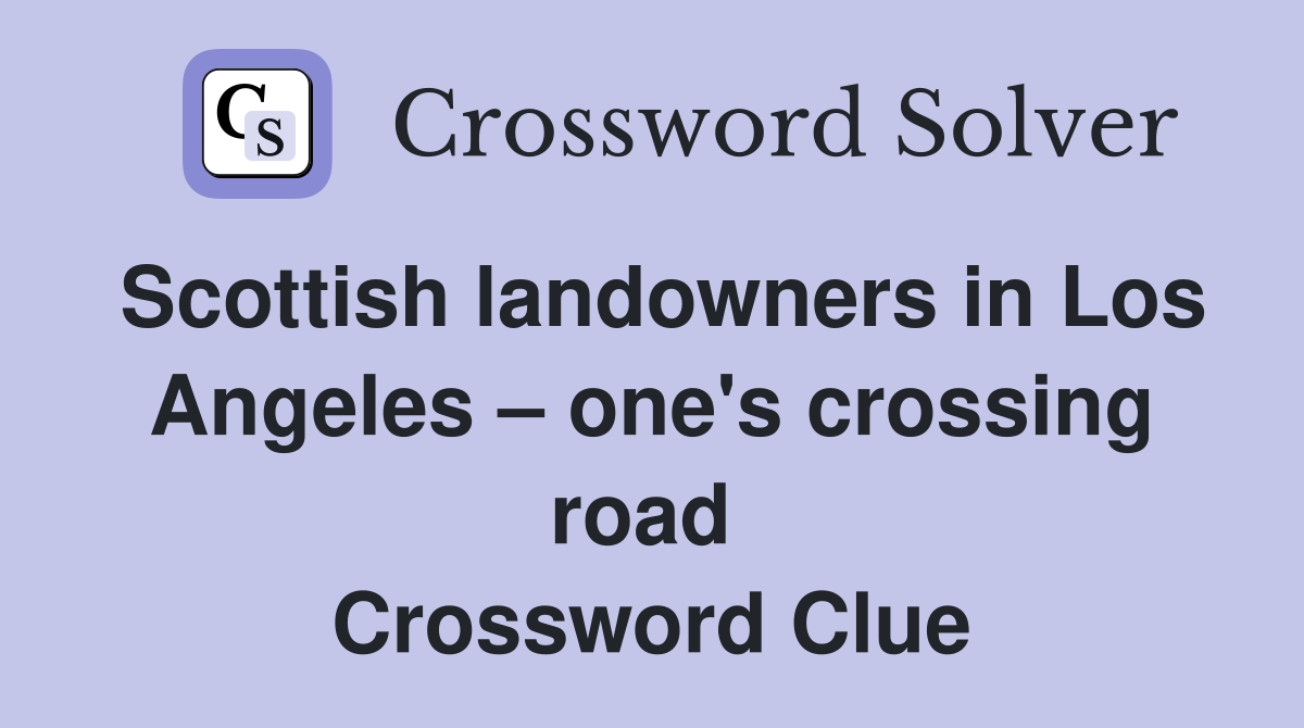 Scottish landowners in Los Angeles – one's crossing road  Crossword Clue