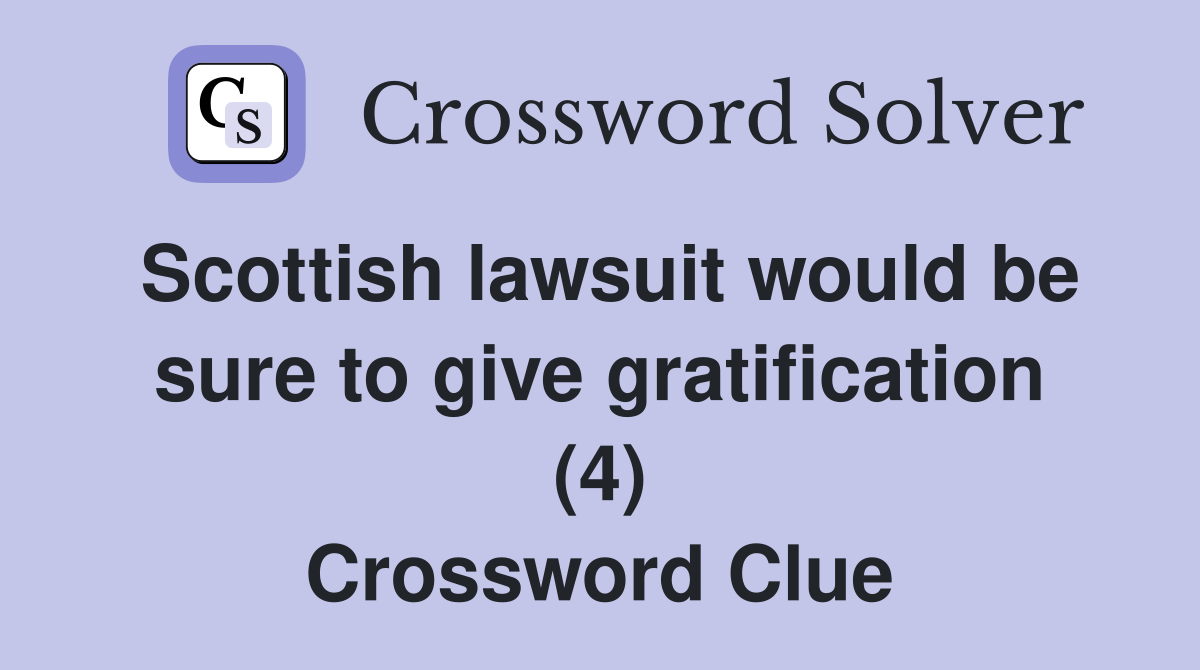 Scottish lawsuit would be sure to give gratification (4) Crossword Clue