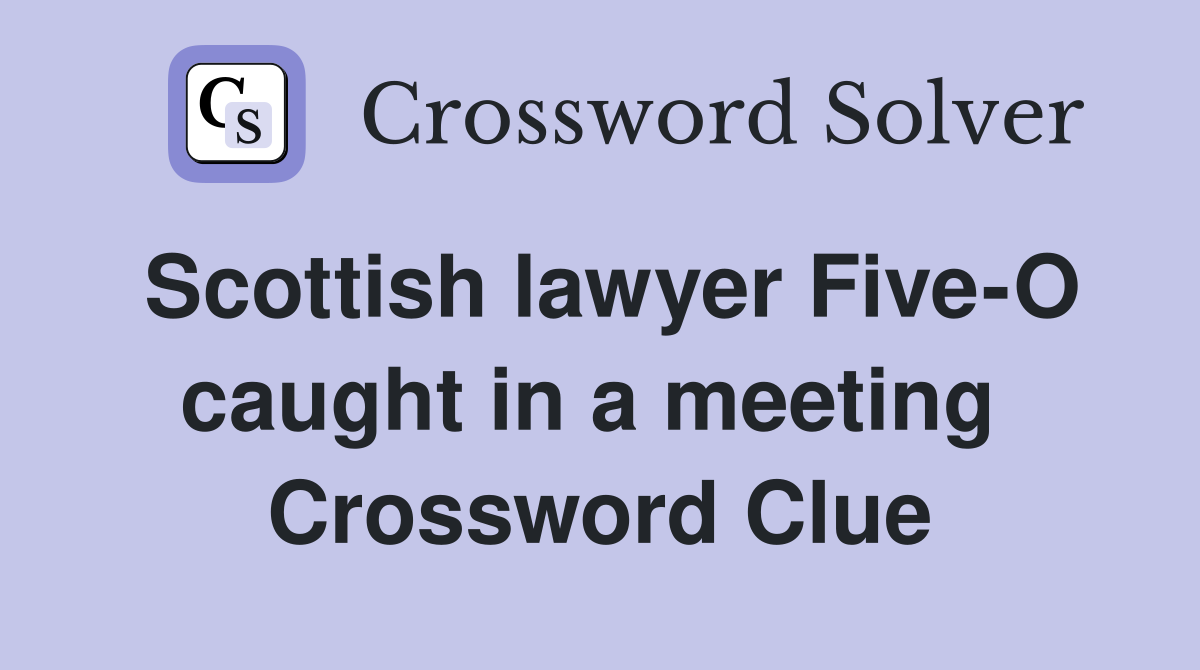 Scottish lawyer Five-O caught in a meeting  Crossword Clue