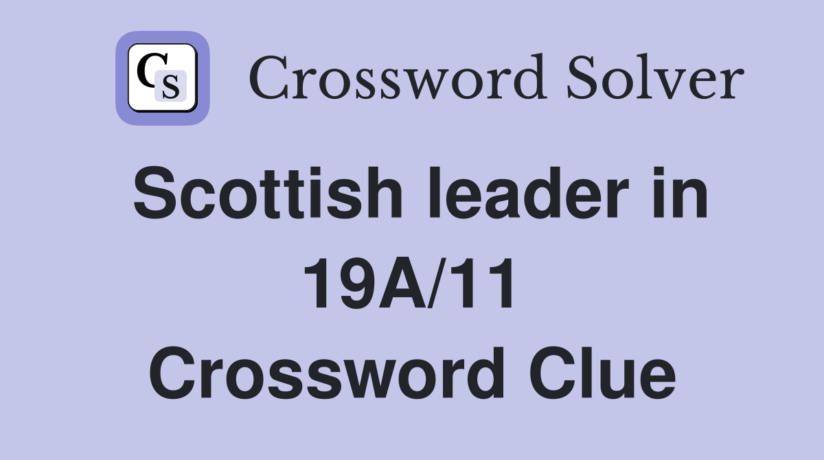 Scottish leader in 19A/11 Crossword Clue